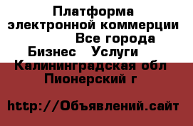 Платформа электронной коммерции GIG-OS - Все города Бизнес » Услуги   . Калининградская обл.,Пионерский г.